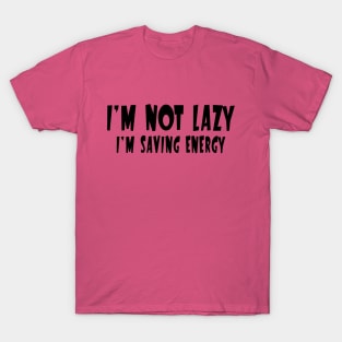 I'm Not Lazy, I'm Saving Energy T-Shirt